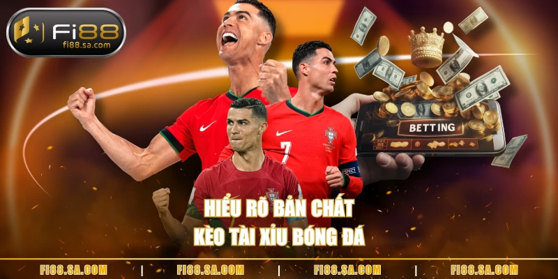 Hiểu rõ bản chất kèo tài xỉu bóng đá