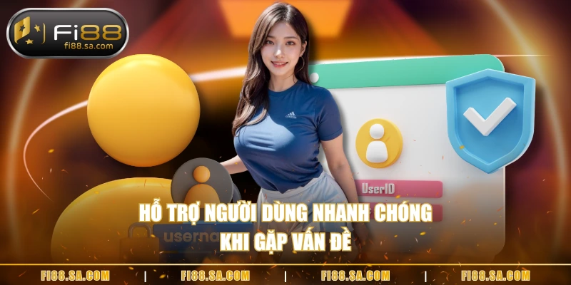 Hỗ trợ người dùng nhanh chóng khi gặp vấn đề