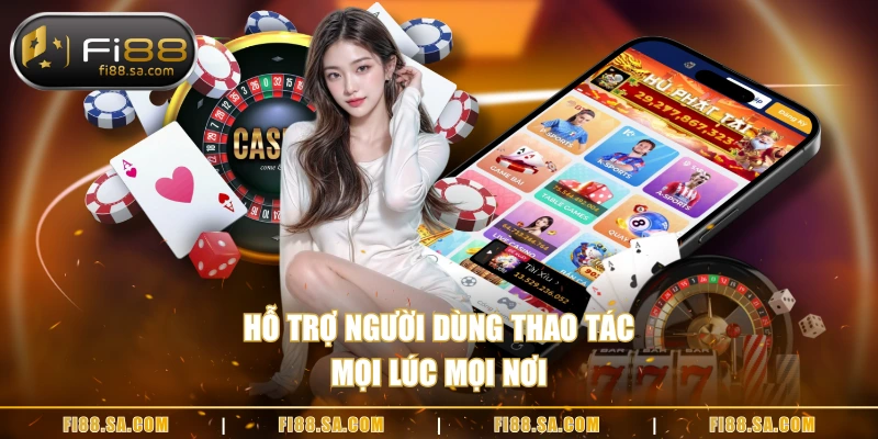 Hỗ trợ người dùng thao tác mọi lúc mọi nơi