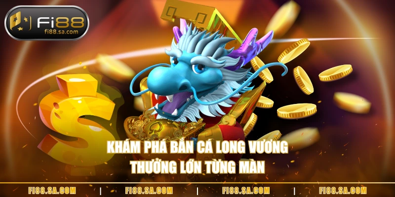 Khám phá Bắn cá Long Vương thưởng lớn từng màn