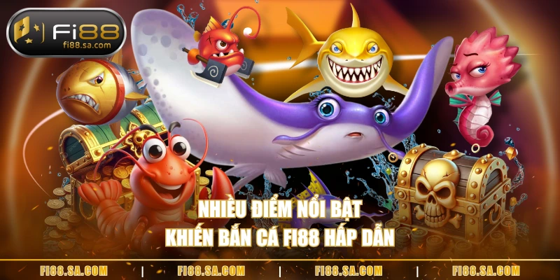 Nhiều điểm nổi bật khiến bắn cá FI88 hấp dẫn