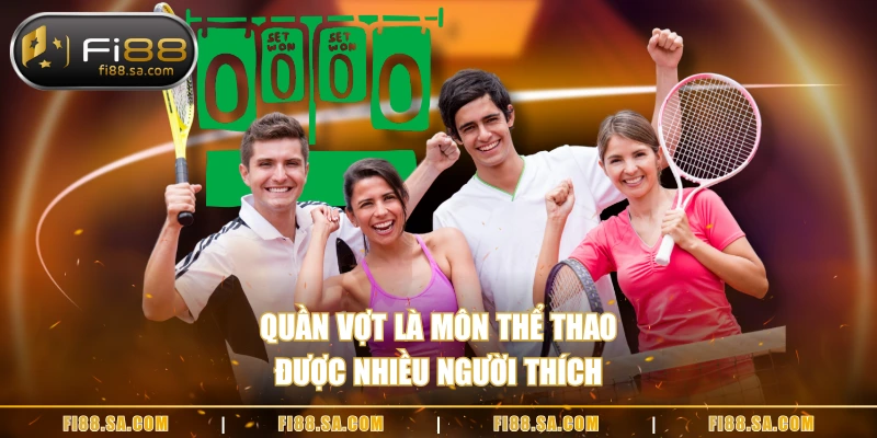 Quần vợt là môn thể thao được nhiều người thích